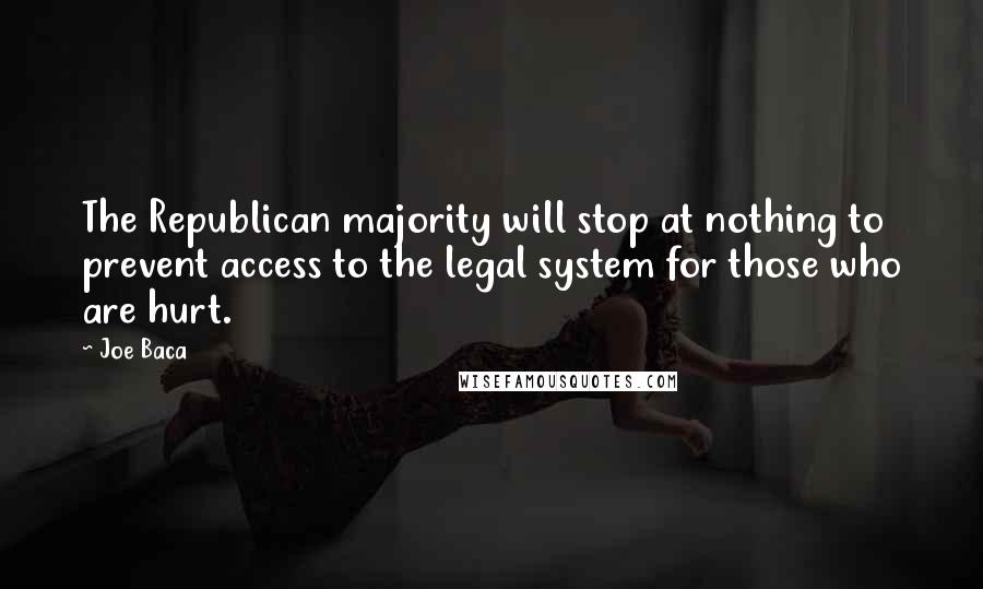 Joe Baca Quotes: The Republican majority will stop at nothing to prevent access to the legal system for those who are hurt.