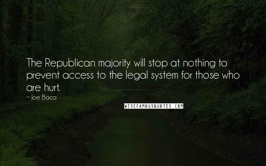 Joe Baca Quotes: The Republican majority will stop at nothing to prevent access to the legal system for those who are hurt.