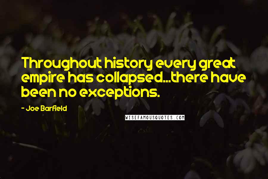 Joe Barfield Quotes: Throughout history every great empire has collapsed...there have been no exceptions.