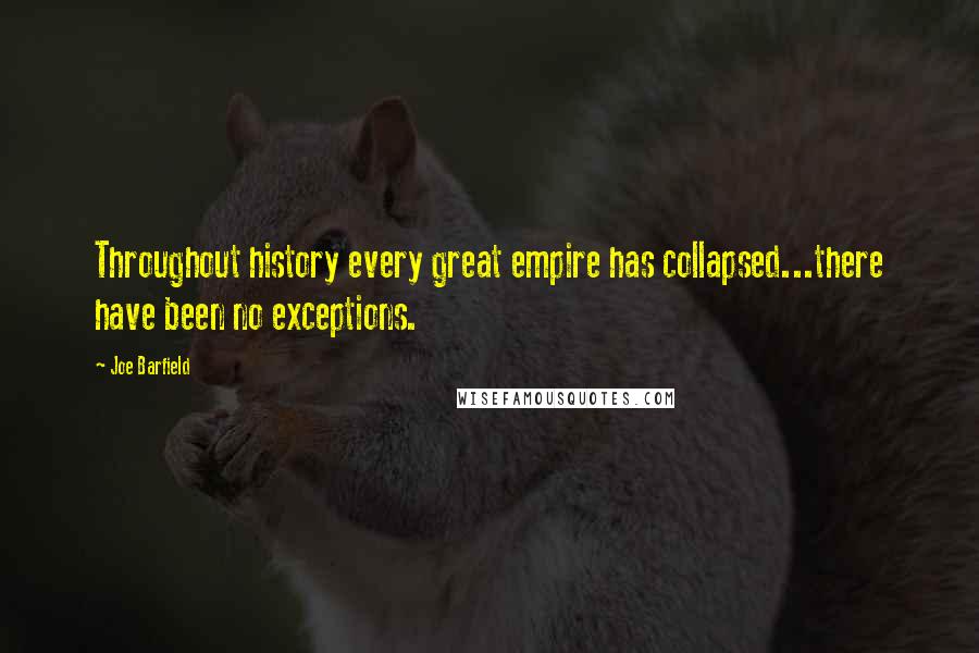 Joe Barfield Quotes: Throughout history every great empire has collapsed...there have been no exceptions.