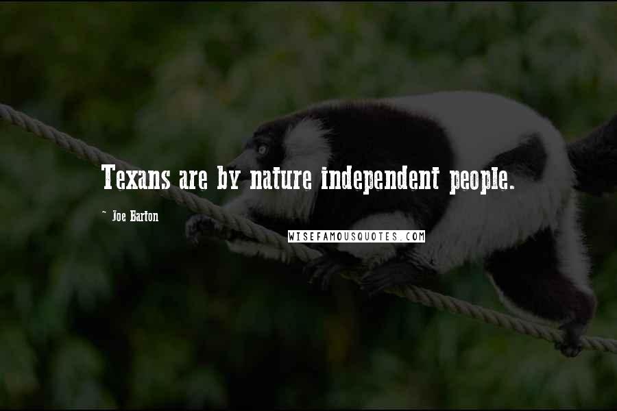 Joe Barton Quotes: Texans are by nature independent people.