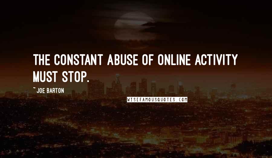 Joe Barton Quotes: The constant abuse of online activity must stop.