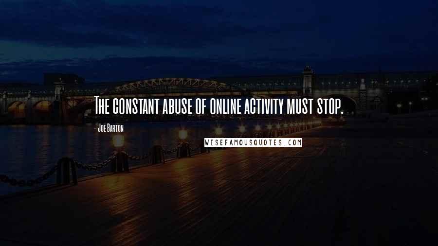 Joe Barton Quotes: The constant abuse of online activity must stop.