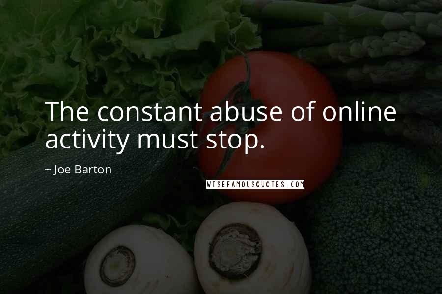 Joe Barton Quotes: The constant abuse of online activity must stop.