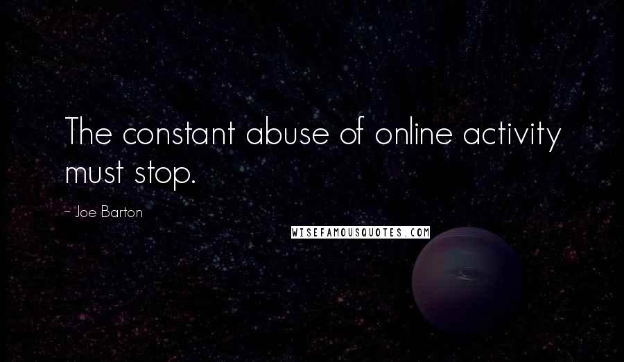 Joe Barton Quotes: The constant abuse of online activity must stop.