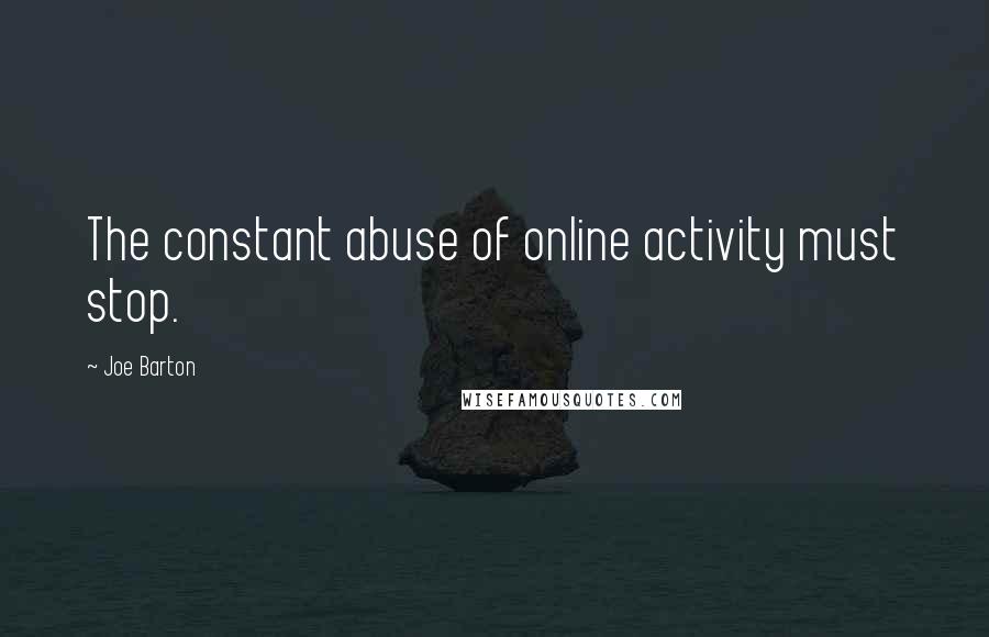 Joe Barton Quotes: The constant abuse of online activity must stop.