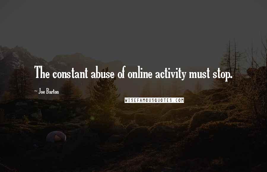 Joe Barton Quotes: The constant abuse of online activity must stop.