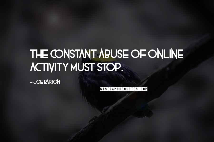 Joe Barton Quotes: The constant abuse of online activity must stop.