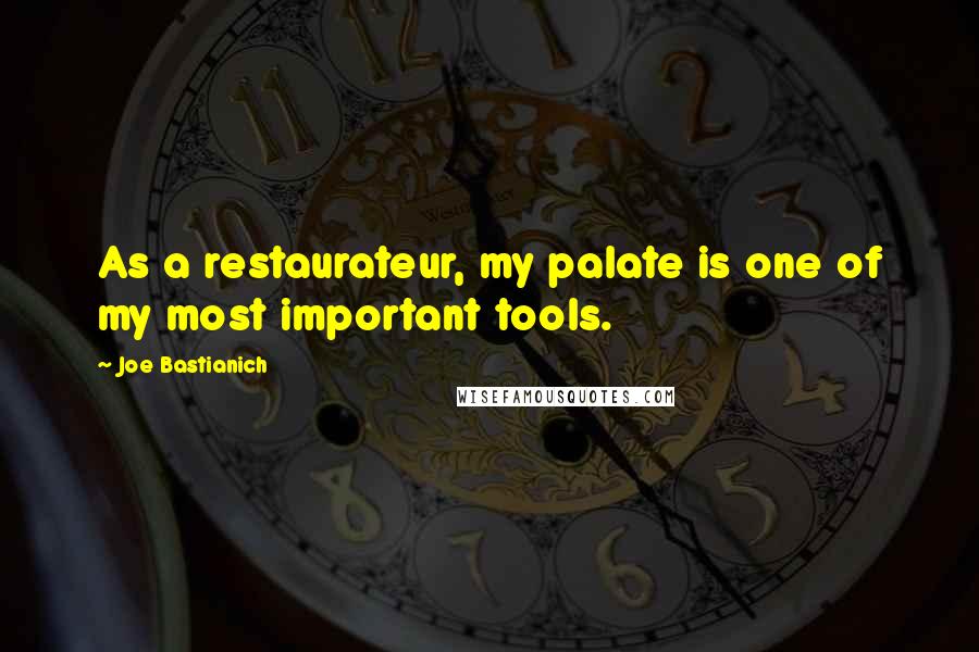 Joe Bastianich Quotes: As a restaurateur, my palate is one of my most important tools.