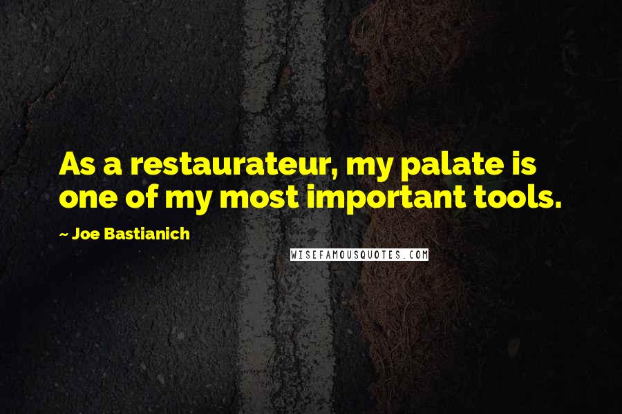 Joe Bastianich Quotes: As a restaurateur, my palate is one of my most important tools.