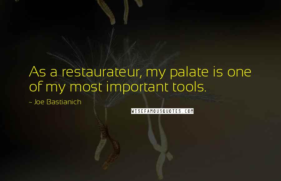 Joe Bastianich Quotes: As a restaurateur, my palate is one of my most important tools.