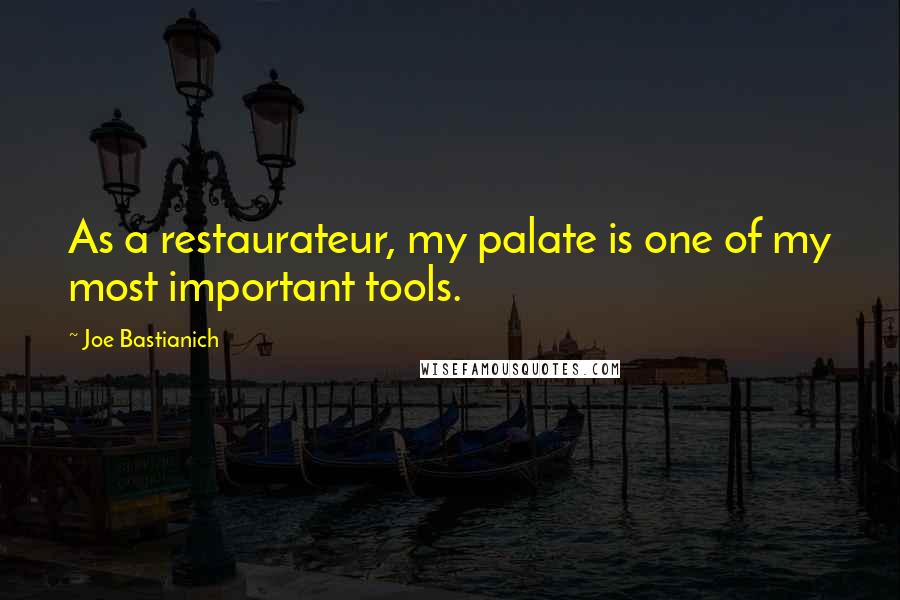 Joe Bastianich Quotes: As a restaurateur, my palate is one of my most important tools.