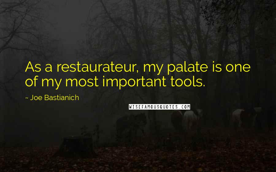 Joe Bastianich Quotes: As a restaurateur, my palate is one of my most important tools.