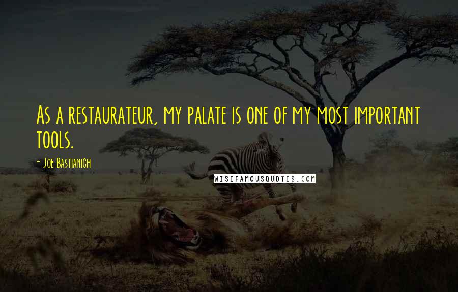 Joe Bastianich Quotes: As a restaurateur, my palate is one of my most important tools.