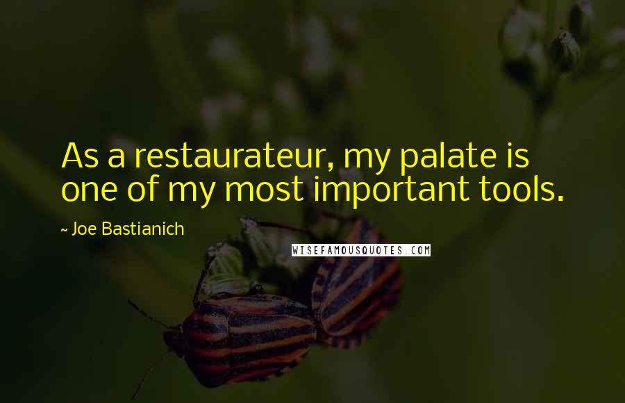 Joe Bastianich Quotes: As a restaurateur, my palate is one of my most important tools.