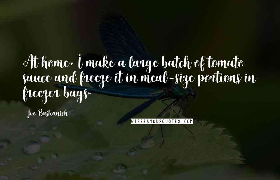 Joe Bastianich Quotes: At home, I make a large batch of tomato sauce and freeze it in meal-size portions in freezer bags.