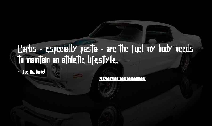 Joe Bastianich Quotes: Carbs - especially pasta - are the fuel my body needs to maintain an athletic lifestyle.
