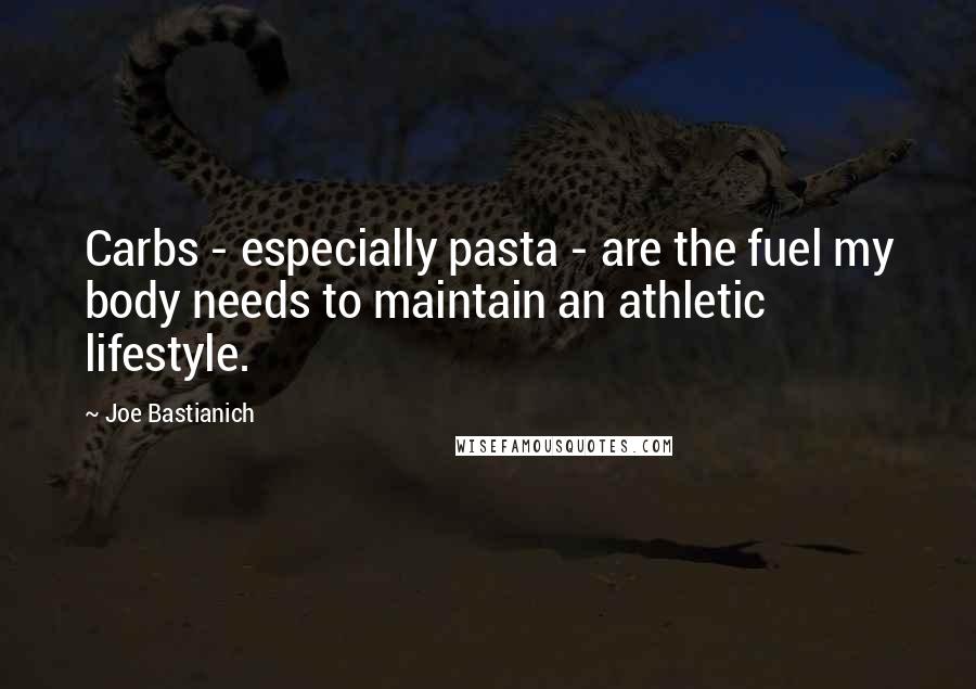 Joe Bastianich Quotes: Carbs - especially pasta - are the fuel my body needs to maintain an athletic lifestyle.