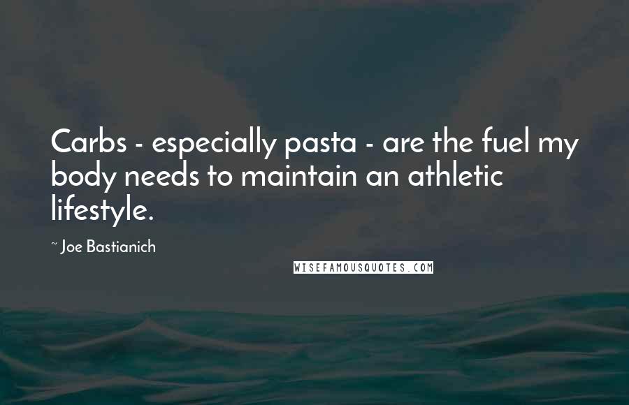 Joe Bastianich Quotes: Carbs - especially pasta - are the fuel my body needs to maintain an athletic lifestyle.