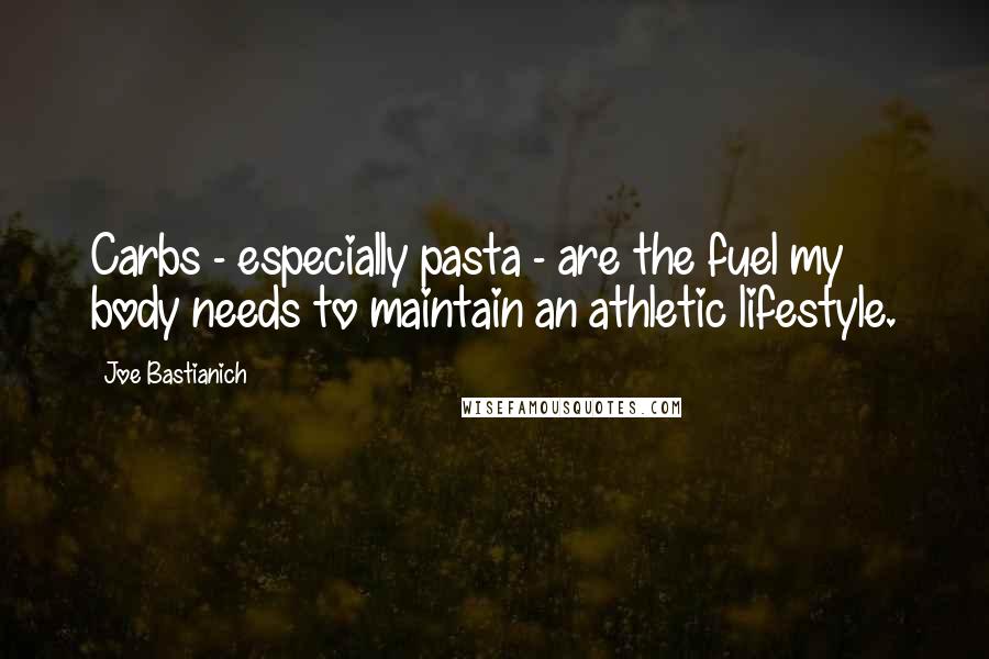 Joe Bastianich Quotes: Carbs - especially pasta - are the fuel my body needs to maintain an athletic lifestyle.