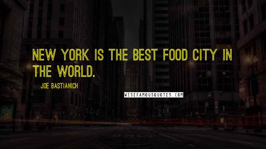 Joe Bastianich Quotes: New York is the best food city in the world.