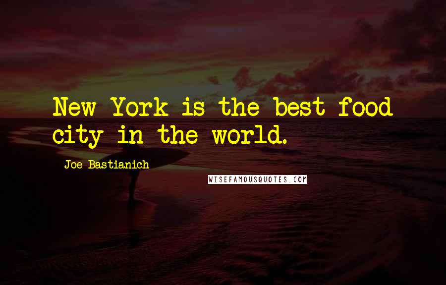 Joe Bastianich Quotes: New York is the best food city in the world.