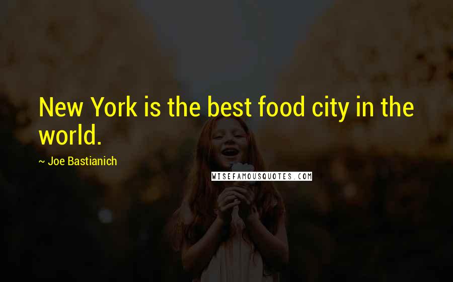 Joe Bastianich Quotes: New York is the best food city in the world.
