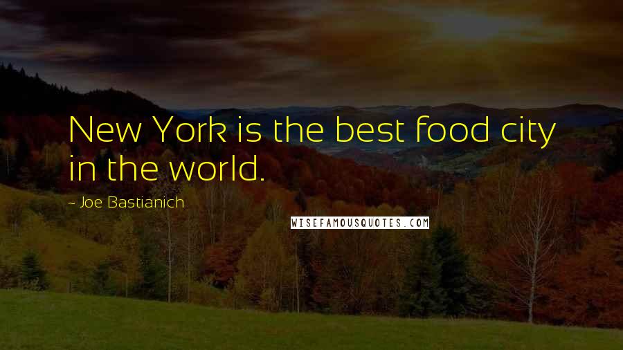Joe Bastianich Quotes: New York is the best food city in the world.