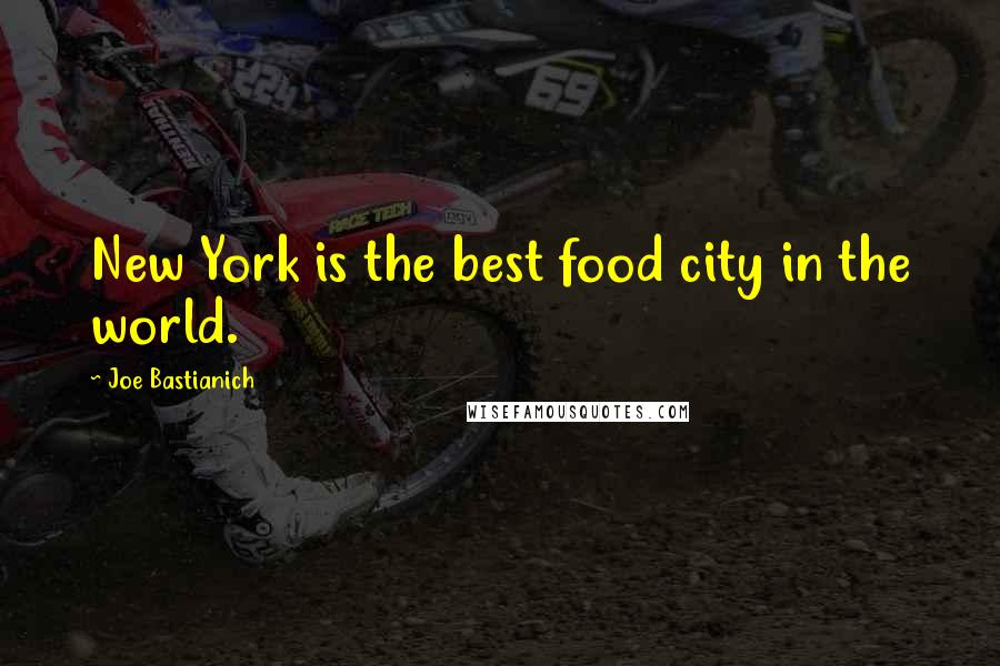Joe Bastianich Quotes: New York is the best food city in the world.