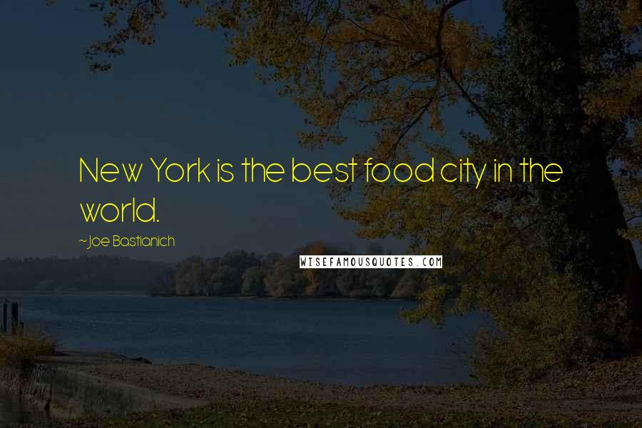 Joe Bastianich Quotes: New York is the best food city in the world.