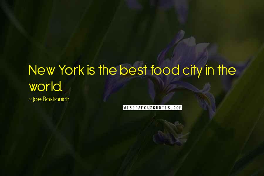 Joe Bastianich Quotes: New York is the best food city in the world.