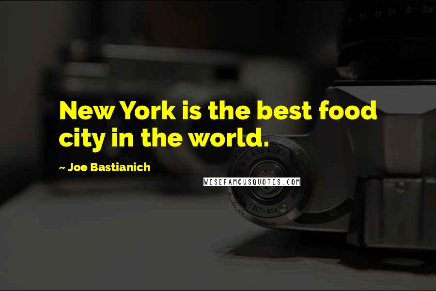 Joe Bastianich Quotes: New York is the best food city in the world.