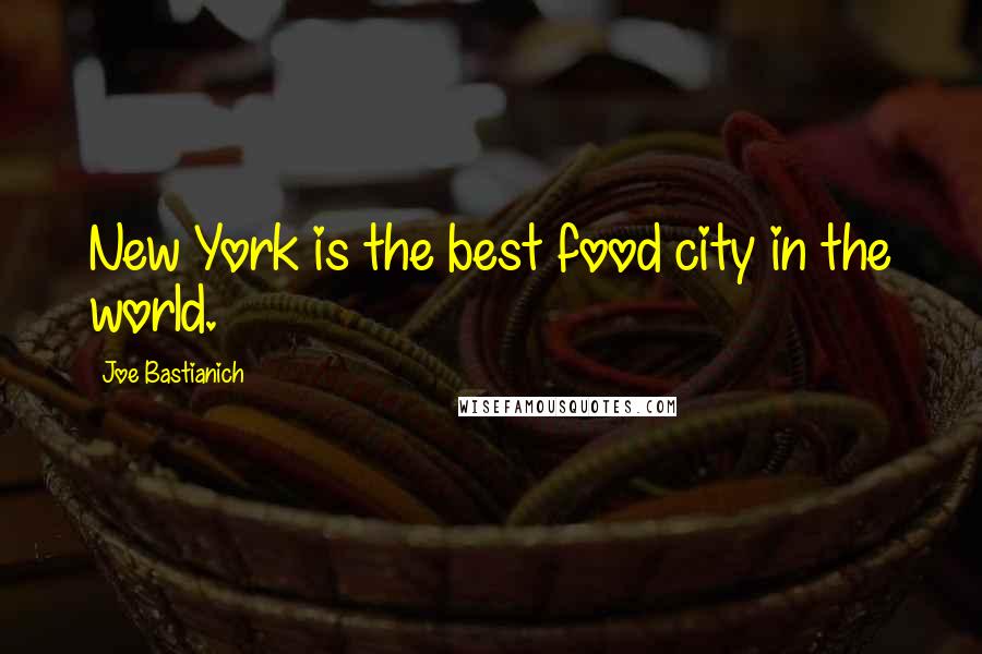 Joe Bastianich Quotes: New York is the best food city in the world.