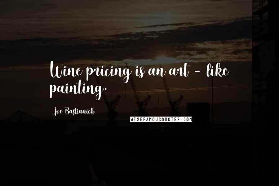 Joe Bastianich Quotes: Wine pricing is an art - like painting.