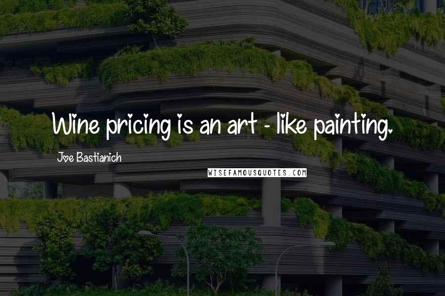 Joe Bastianich Quotes: Wine pricing is an art - like painting.