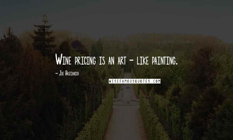 Joe Bastianich Quotes: Wine pricing is an art - like painting.