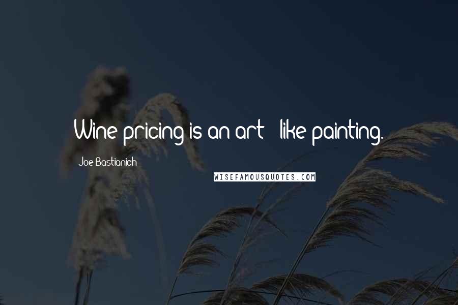 Joe Bastianich Quotes: Wine pricing is an art - like painting.