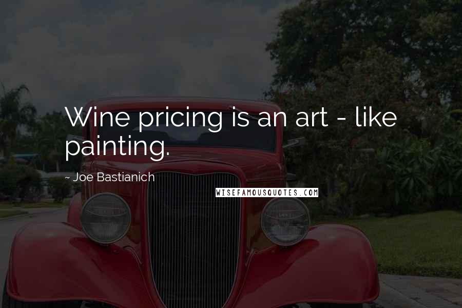 Joe Bastianich Quotes: Wine pricing is an art - like painting.