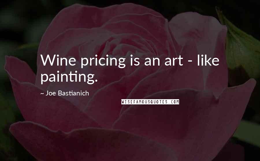 Joe Bastianich Quotes: Wine pricing is an art - like painting.