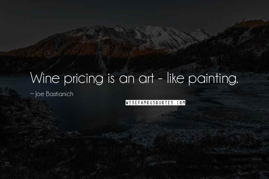 Joe Bastianich Quotes: Wine pricing is an art - like painting.