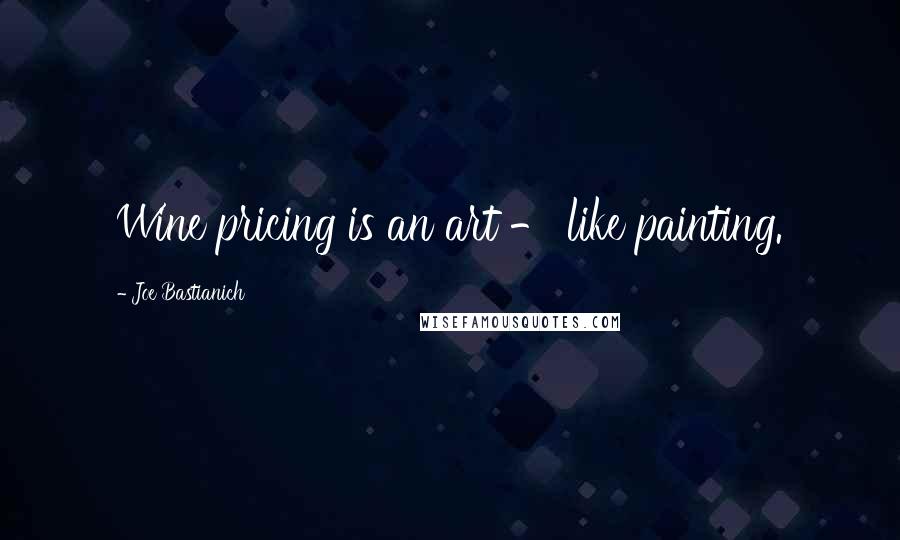 Joe Bastianich Quotes: Wine pricing is an art - like painting.