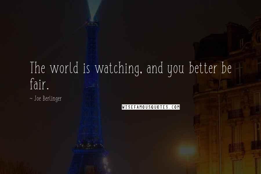 Joe Berlinger Quotes: The world is watching, and you better be fair.