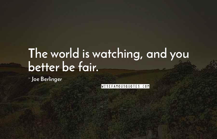 Joe Berlinger Quotes: The world is watching, and you better be fair.