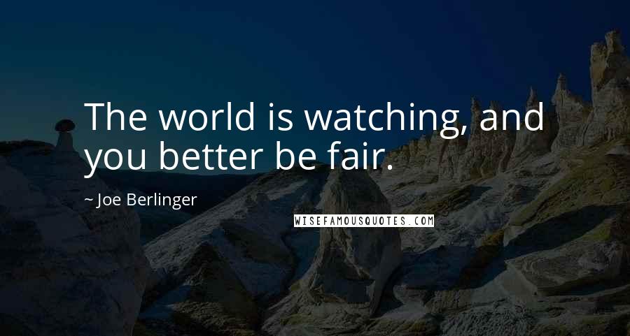Joe Berlinger Quotes: The world is watching, and you better be fair.