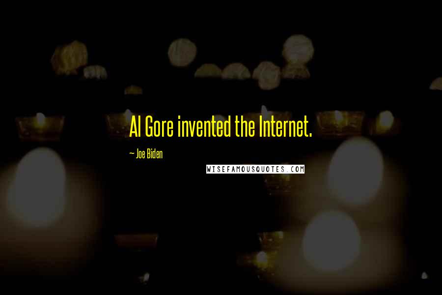 Joe Biden Quotes: Al Gore invented the Internet.