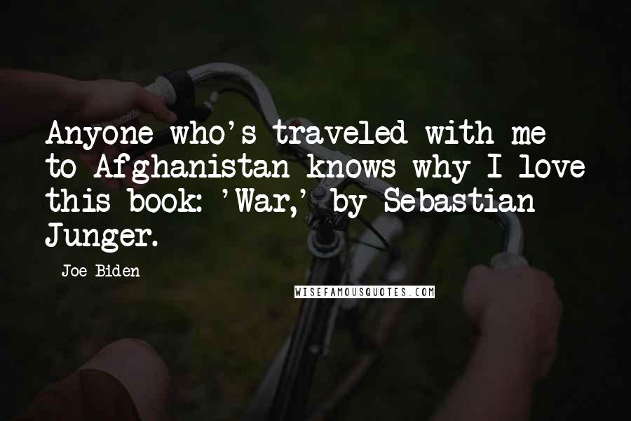 Joe Biden Quotes: Anyone who's traveled with me to Afghanistan knows why I love this book: 'War,' by Sebastian Junger.