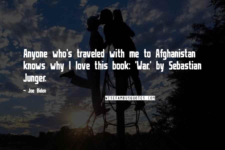 Joe Biden Quotes: Anyone who's traveled with me to Afghanistan knows why I love this book: 'War,' by Sebastian Junger.