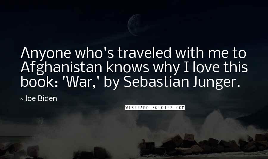 Joe Biden Quotes: Anyone who's traveled with me to Afghanistan knows why I love this book: 'War,' by Sebastian Junger.