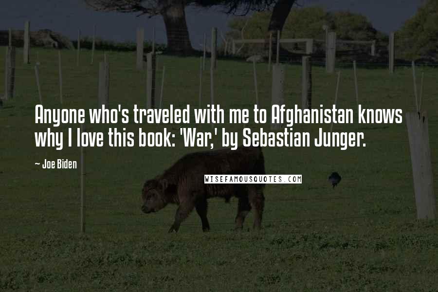 Joe Biden Quotes: Anyone who's traveled with me to Afghanistan knows why I love this book: 'War,' by Sebastian Junger.