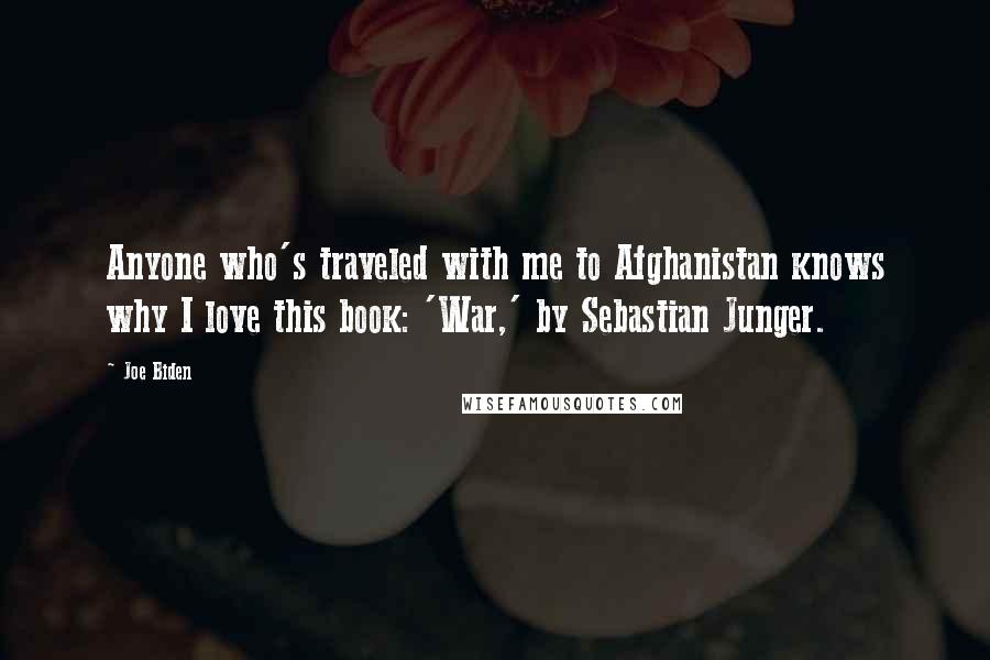 Joe Biden Quotes: Anyone who's traveled with me to Afghanistan knows why I love this book: 'War,' by Sebastian Junger.